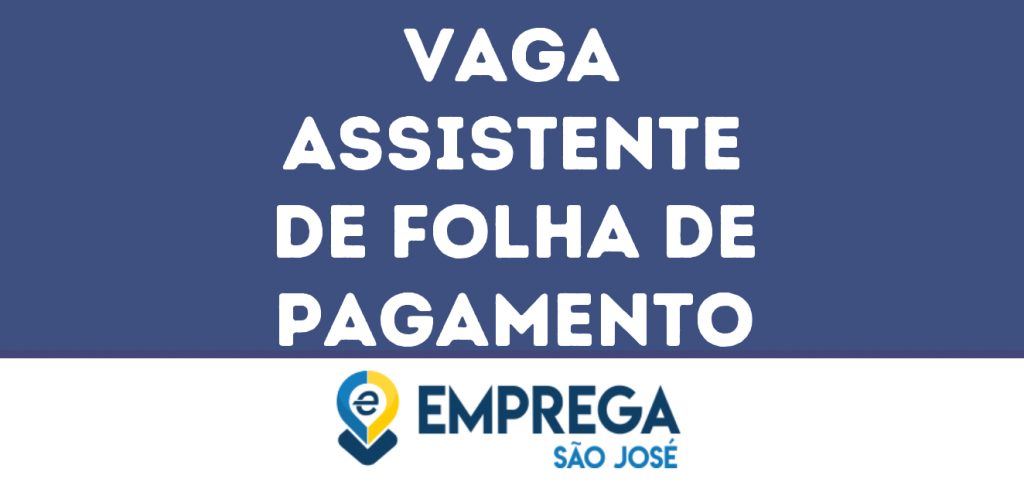Assistente De Folha De Pagamento-São José Dos Campos - Sp 1 Assistente De Folha De Pagamento-São José Dos Campos - Sp 1