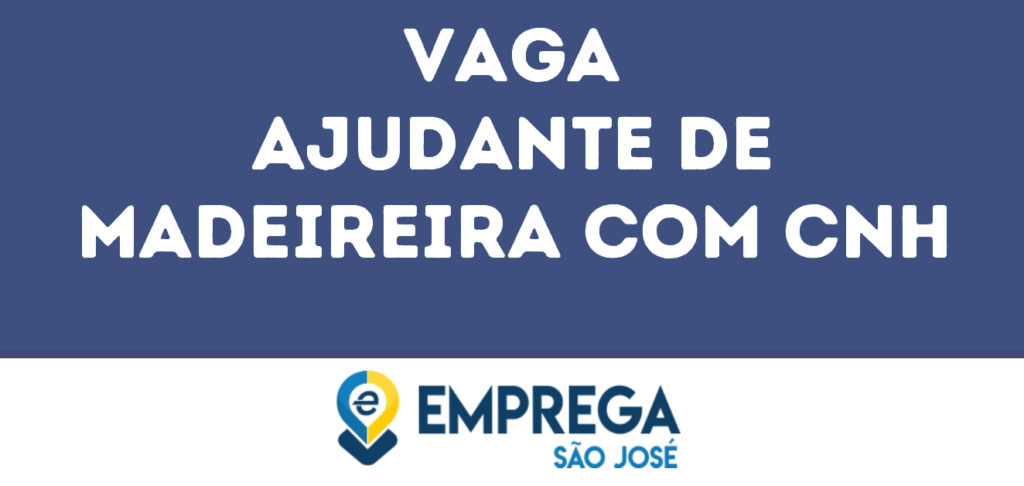 Ajudante De Madeireira Com Cnh-São José Dos Campos - Sp 1 Ajudante De Madeireira Com Cnh-São José Dos Campos - Sp 1