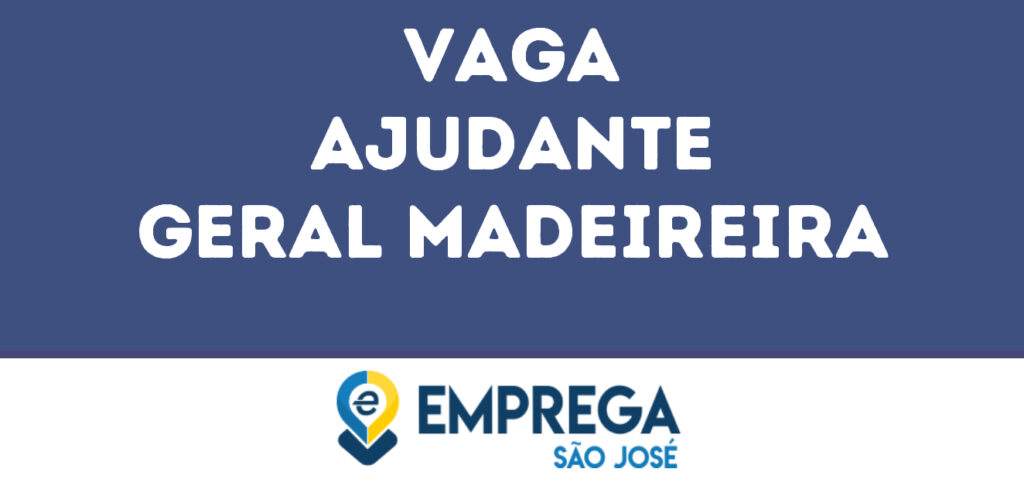 Ajudante Geral Madeireira-São José Dos Campos - Sp 1 Ajudante Geral Madeireira-São José Dos Campos - Sp 1