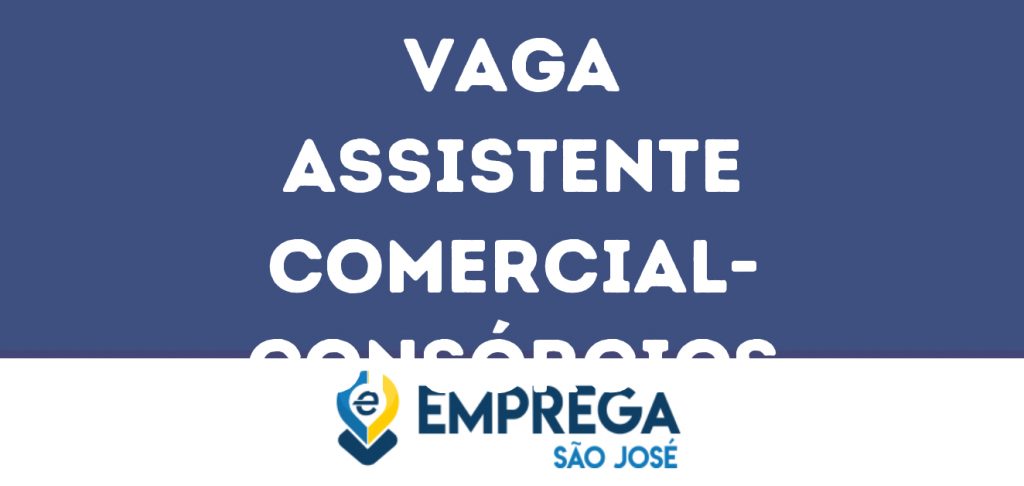 Assistente Comercial- Consórcios-São José Dos Campos - Sp 1 Assistente Comercial- Consórcios-São José Dos Campos - Sp 1