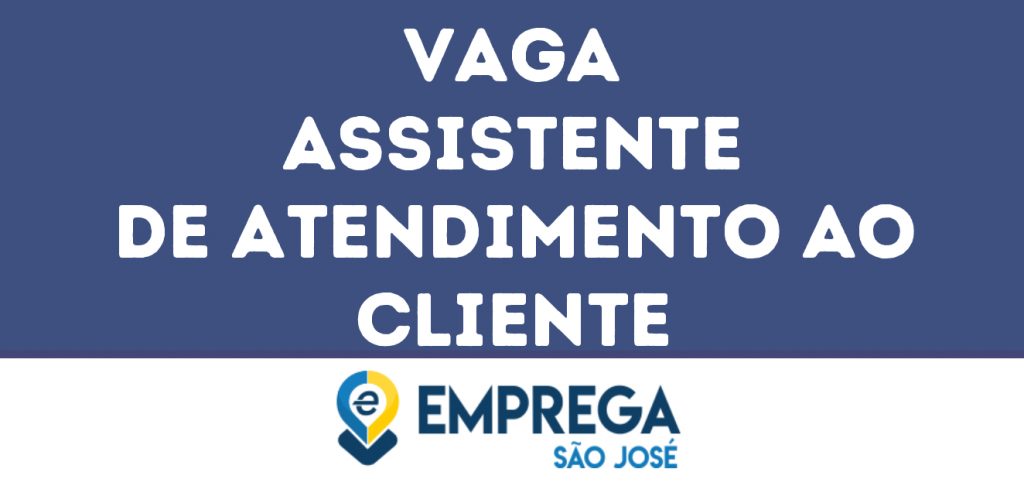 Assistente De Atendimento Ao Cliente-São José Dos Campos - Sp 1 Assistente De Atendimento Ao Cliente-São José Dos Campos - Sp 1