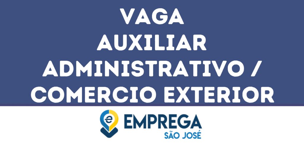 Auxiliar Administrativo / Comercio Exterior-São José Dos Campos - Sp 1 Auxiliar Administrativo / Comercio Exterior-São José Dos Campos - Sp 1