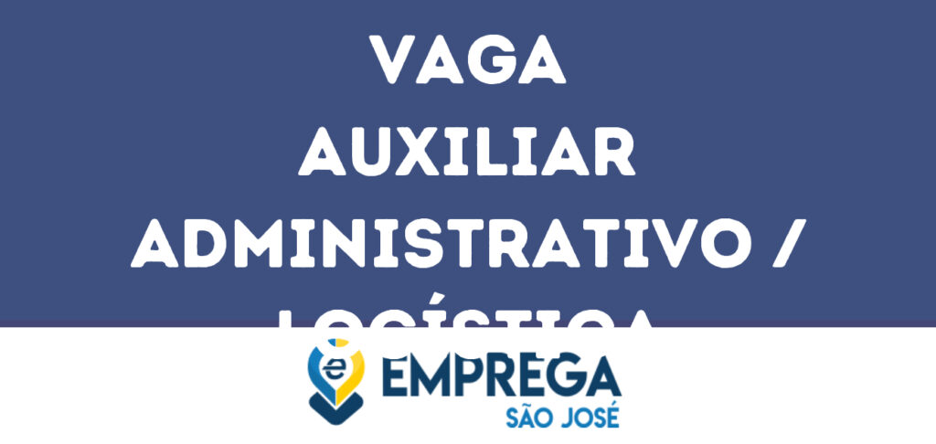 Auxiliar Administrativo / Logística-São José Dos Campos - Sp 1 Auxiliar Administrativo / Logística-São José Dos Campos - Sp 1