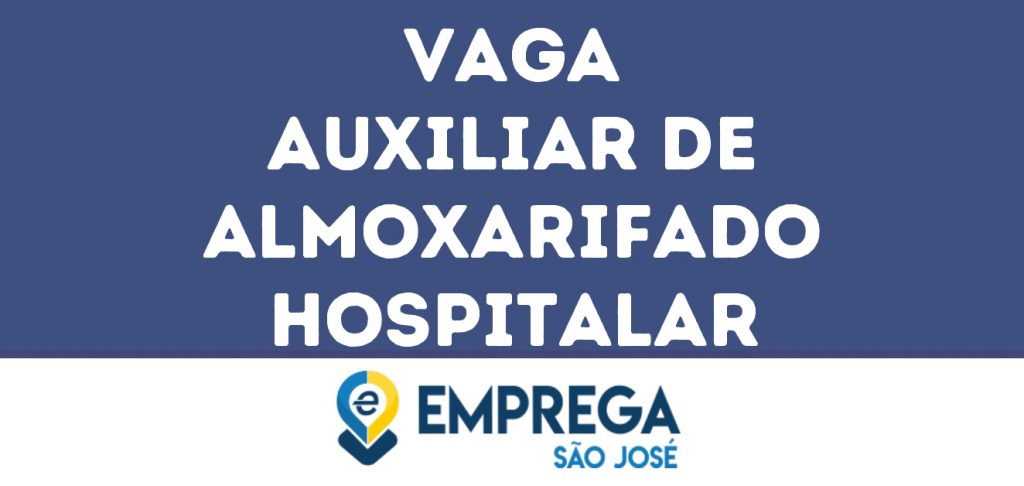 Auxiliar De Almoxarifado Hospitalar-São José Dos Campos - Sp 1 Auxiliar De Almoxarifado Hospitalar-São José Dos Campos - Sp 1