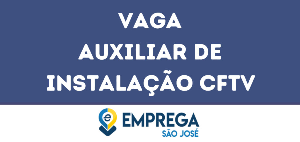 Auxiliar De Instalação Cftv-São José Dos Campos - Sp 1 Auxiliar De Instalação Cftv-São José Dos Campos - Sp 1