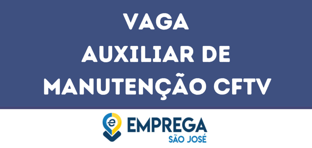 Auxiliar De Manutenção Cftv-São José Dos Campos - Sp 1 Auxiliar De Manutenção Cftv-São José Dos Campos - Sp 1