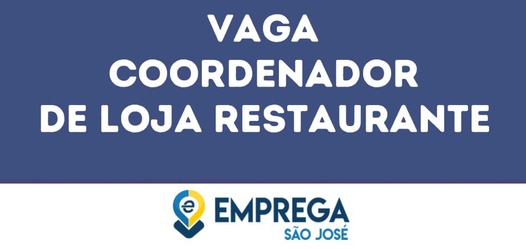 Coordenador De Loja Restaurante-São José Dos Campos - Sp 1 Coordenador De Loja Restaurante-São José Dos Campos - Sp 1