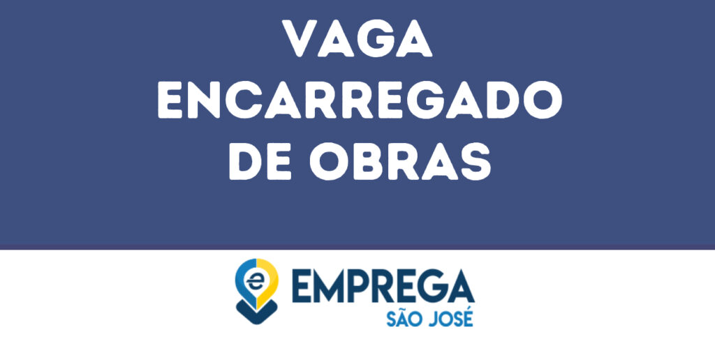 Encarregado De Obras -São José Dos Campos - Sp 1 Encarregado De Obras -São José Dos Campos - Sp 1