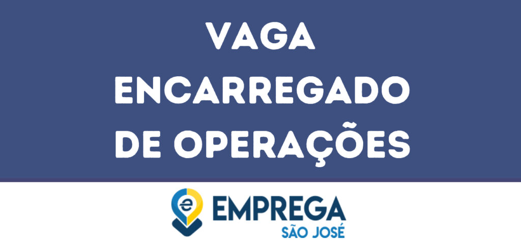 Encarregado De Operações-São José Dos Campos - Sp 1 Encarregado De Operações-São José Dos Campos - Sp 1