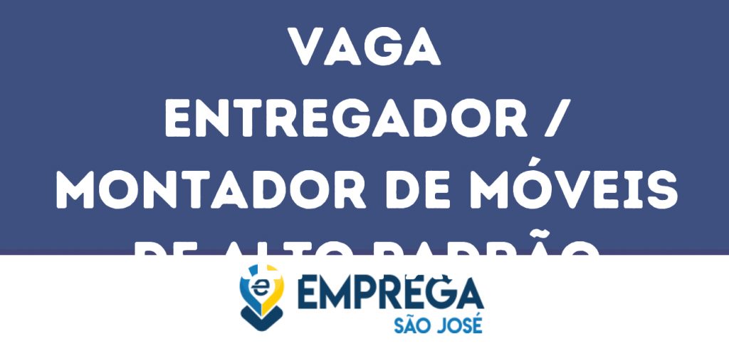 Entregador / Montador De Móveis De Alto Padrão-São José Dos Campos - Sp 1 Entregador / Montador De Móveis De Alto Padrão-São José Dos Campos - Sp 1