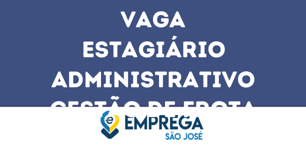 Estagiário Administrativo Gestão De Frota-Jacarei - Sp 1 Estagiário Administrativo Gestão De Frota-Jacarei - Sp 1