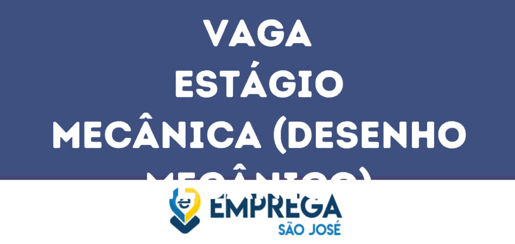 Estágio Mecânica (Desenho Mecânico)-São José Dos Campos - Sp 1 Estágio Mecânica (Desenho Mecânico)-São José Dos Campos - Sp 1