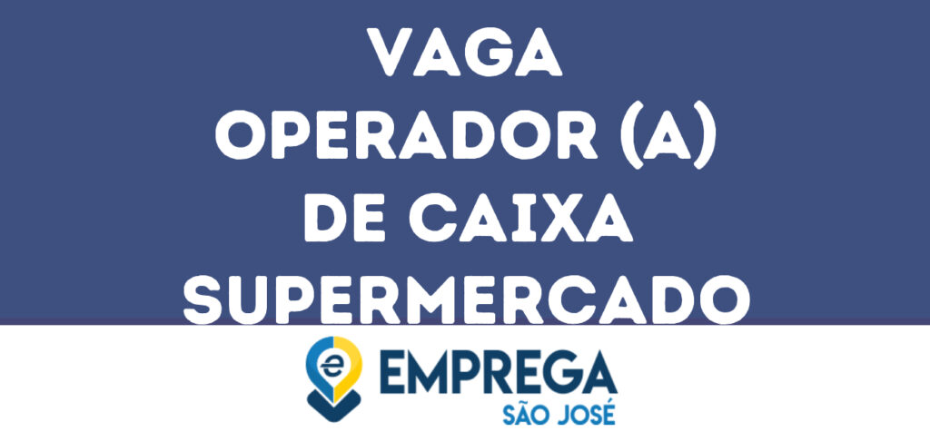 Operador (A) De Caixa Supermercado-São José Dos Campos - Sp 1 Operador (A) De Caixa Supermercado-São José Dos Campos - Sp 1