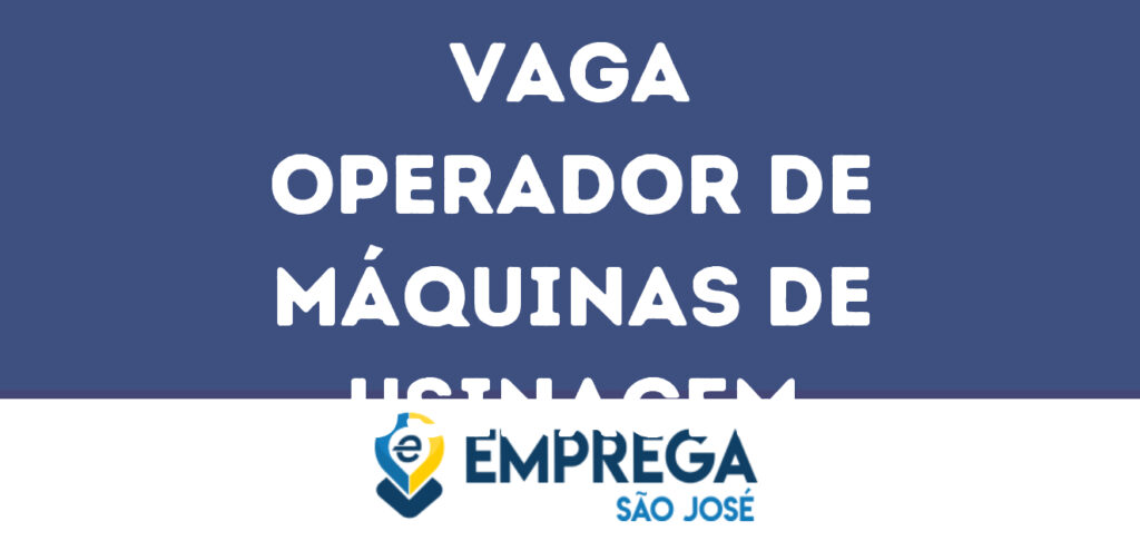 Operador De Máquinas De Usinagem-São José Dos Campos - Sp 1 Operador De Máquinas De Usinagem-São José Dos Campos - Sp 1