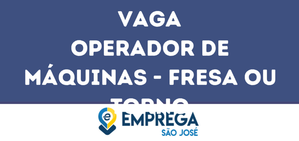 Operador De Máquinas - Fresa Ou Torno-São José Dos Campos - Sp 1 Operador De Máquinas - Fresa Ou Torno-São José Dos Campos - Sp 1