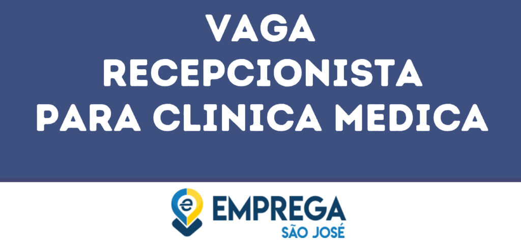 Recepcionista Para Clinica Medica-São José Dos Campos - Sp 1 Recepcionista Para Clinica Medica-São José Dos Campos - Sp 1