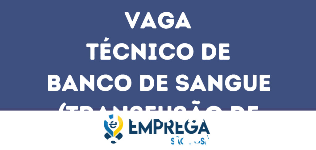 Técnico De Banco De Sangue (Transfusão De Sangue)-São José Dos Campos - Sp 1 Técnico De Banco De Sangue (Transfusão De Sangue)-São José Dos Campos - Sp 1