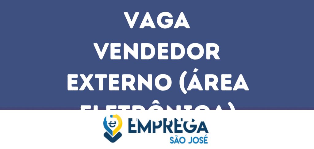 Vendedor Externo (Área Eletrônica)-São José Dos Campos - Sp 1 Vendedor Externo (Área Eletrônica)-São José Dos Campos - Sp 1
