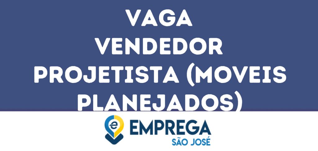 Vendedor Projetista (Moveis Planejados)-São José Dos Campos - Sp 1
