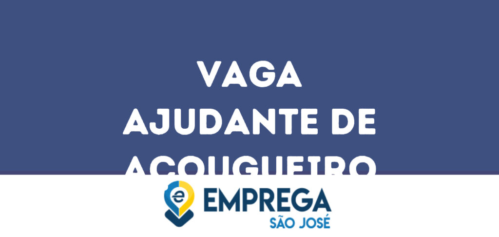 Ajudante De Açougueiro -São José Dos Campos - Sp 1 Ajudante De Açougueiro -São José Dos Campos - Sp 1