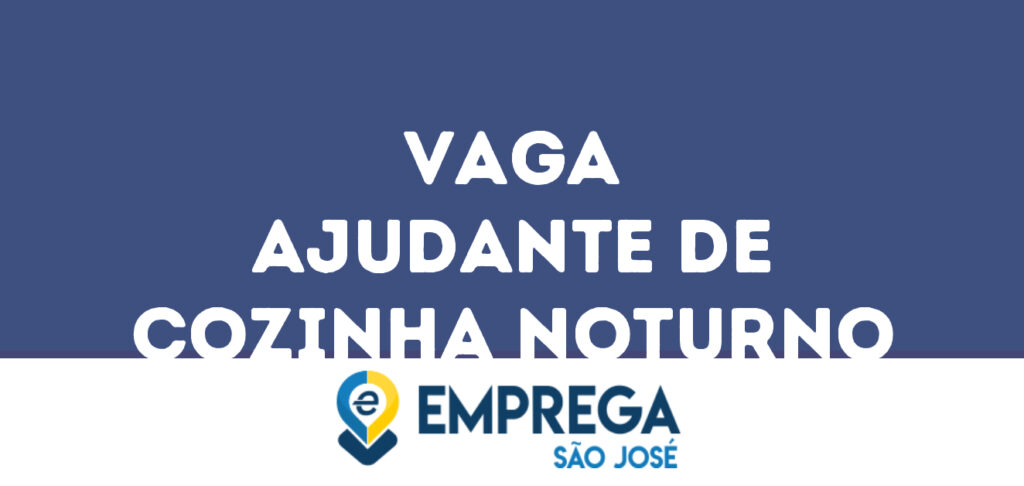 Ajudante De Cozinha Noturno-São José Dos Campos - Sp 1 Ajudante De Cozinha Noturno-São José Dos Campos - Sp 1