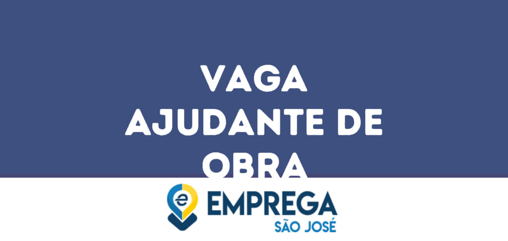 Ajudante De Obra-São José Dos Campos - Sp 1 Ajudante De Obra-São José Dos Campos - Sp 1