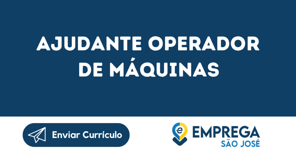 Ajudante Operador De Máquinas-São José Dos Campos - Sp 1 Ajudante Operador De Máquinas-São José Dos Campos - Sp 1