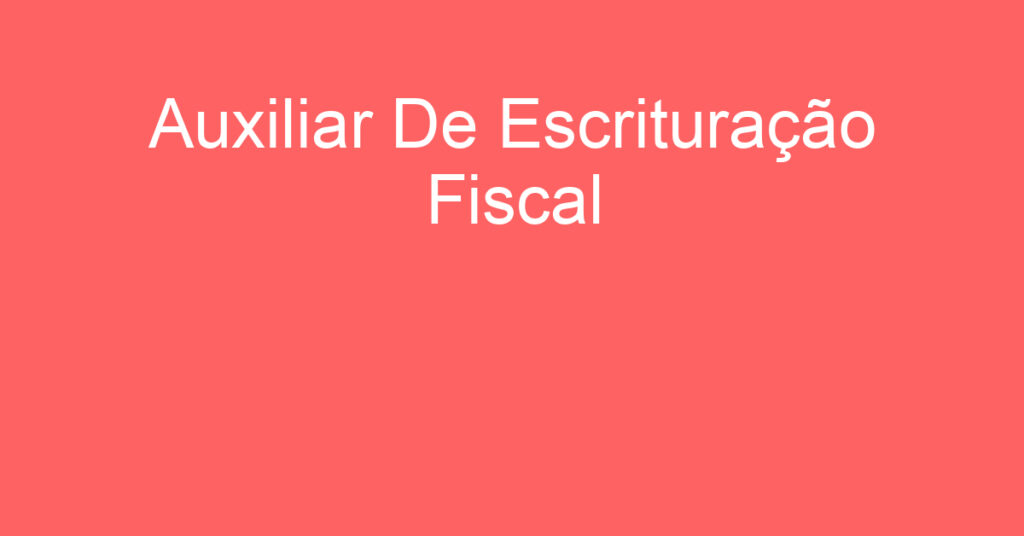 Auxiliar De Escrituração Fiscal -São José Dos Campos - Sp 1 Auxiliar De Escrituração Fiscal -São José Dos Campos - Sp 1