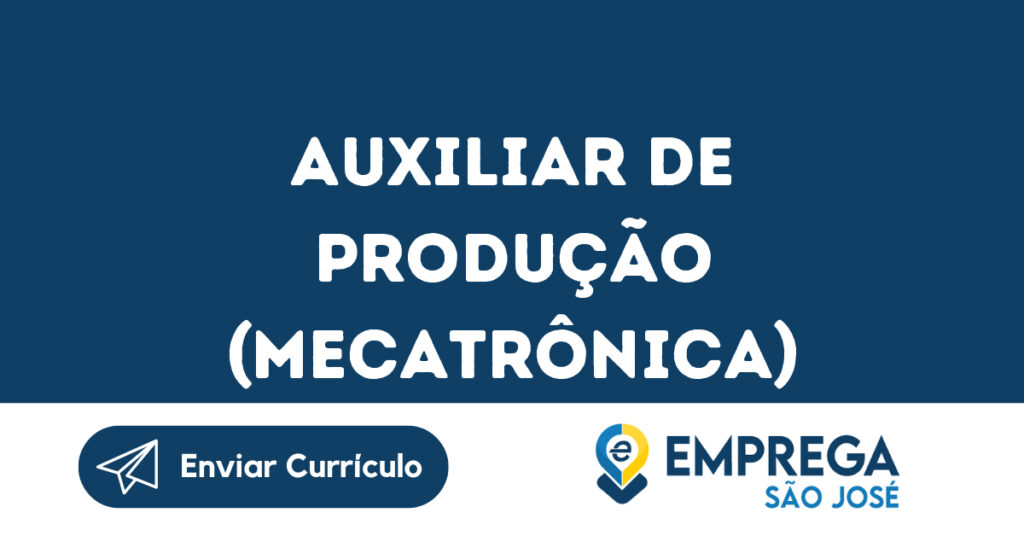 Auxiliar De Produção (Mecatrônica)-São José Dos Campos - Sp 1 Auxiliar De Produção (Mecatrônica)-São José Dos Campos - Sp 1