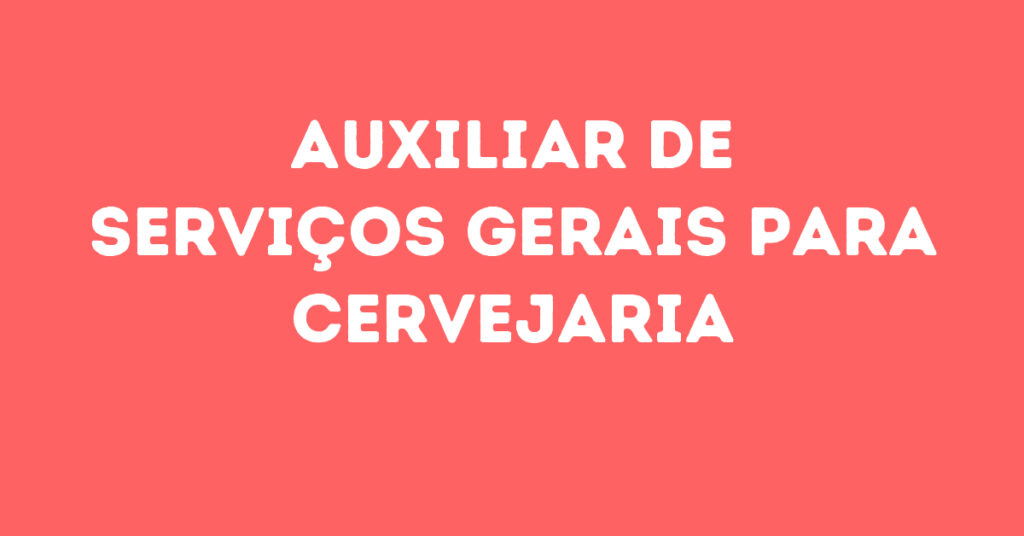 Auxiliar De Serviços Gerais Para Cervejaria-Jacarei - Sp 1 Auxiliar De Serviços Gerais Para Cervejaria-Jacarei - Sp 1