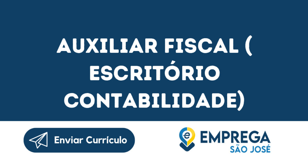 Auxiliar Fiscal ( Escritório Contabilidade) -São José Dos Campos - Sp 1 Auxiliar Fiscal ( Escritório Contabilidade) -São José Dos Campos - Sp 1