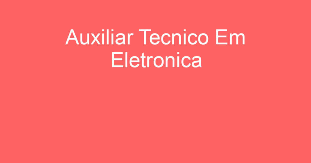Auxiliar Tecnico Em Eletronica-São José Dos Campos - Sp 1 Auxiliar Tecnico Em Eletronica-São José Dos Campos - Sp 1