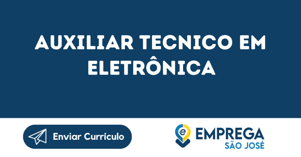 Auxiliar Tecnico Em Eletrônica-São José Dos Campos - Sp 1 Auxiliar Tecnico Em Eletrônica-São José Dos Campos - Sp 1