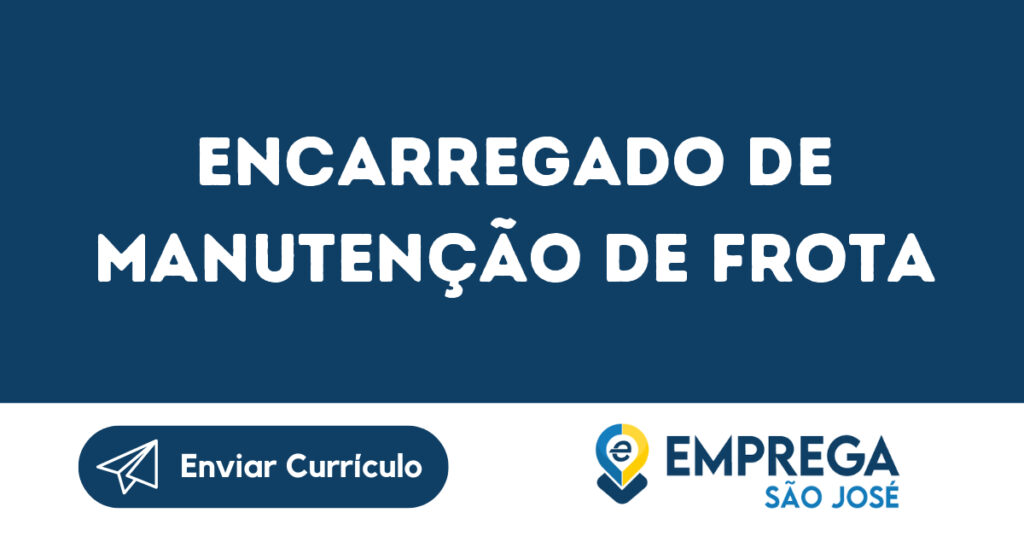 Encarregado De Manutenção De Frota-São José Dos Campos - Sp 1 Encarregado De Manutenção De Frota-São José Dos Campos - Sp 1