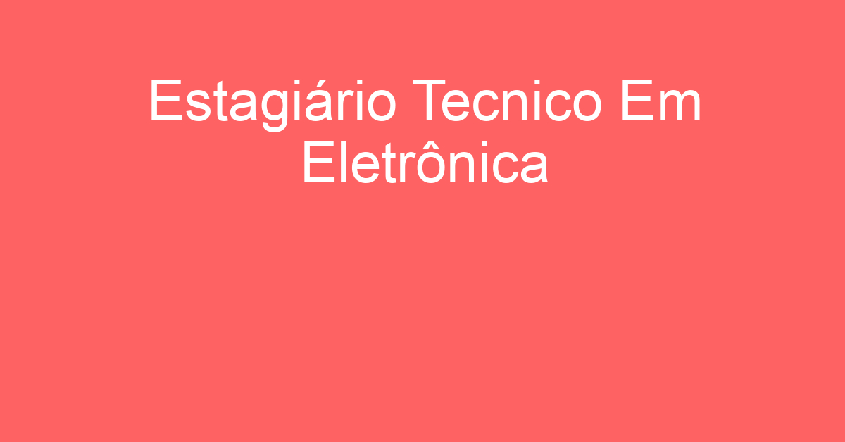 Estagiário Tecnico Em Eletrônica-São José Dos Campos - Sp 13
