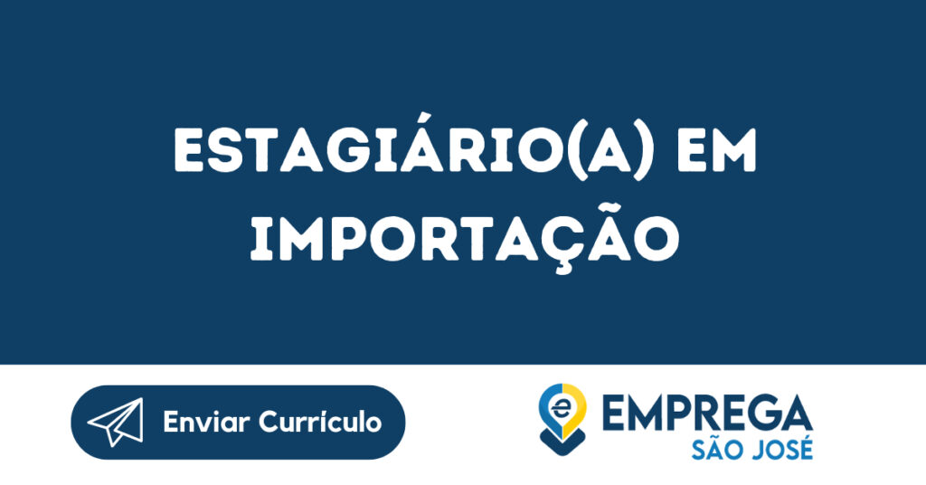 Estagiário(A) Em Importação-São José Dos Campos - Sp 1 Estagiário(A) Em Importação-São José Dos Campos - Sp 1