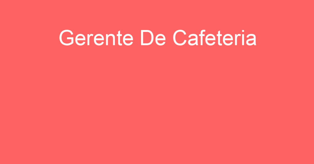 Gerente De Cafeteria-São José Dos Campos - Sp 1 Gerente De Cafeteria-São José Dos Campos - Sp 1