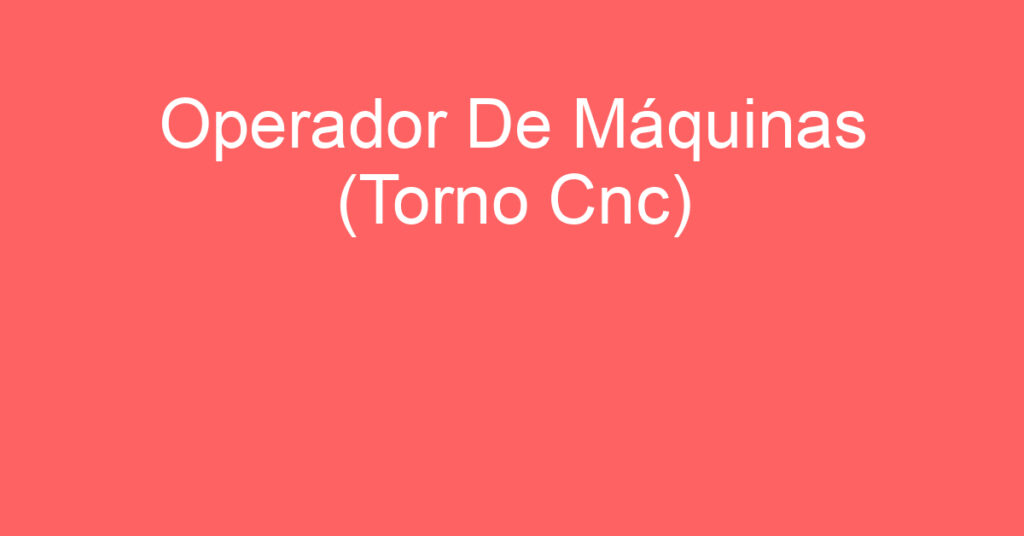 Operador De Máquinas (Torno Cnc)-São José Dos Campos - Sp 1 Operador De Máquinas (Torno Cnc)-São José Dos Campos - Sp 1