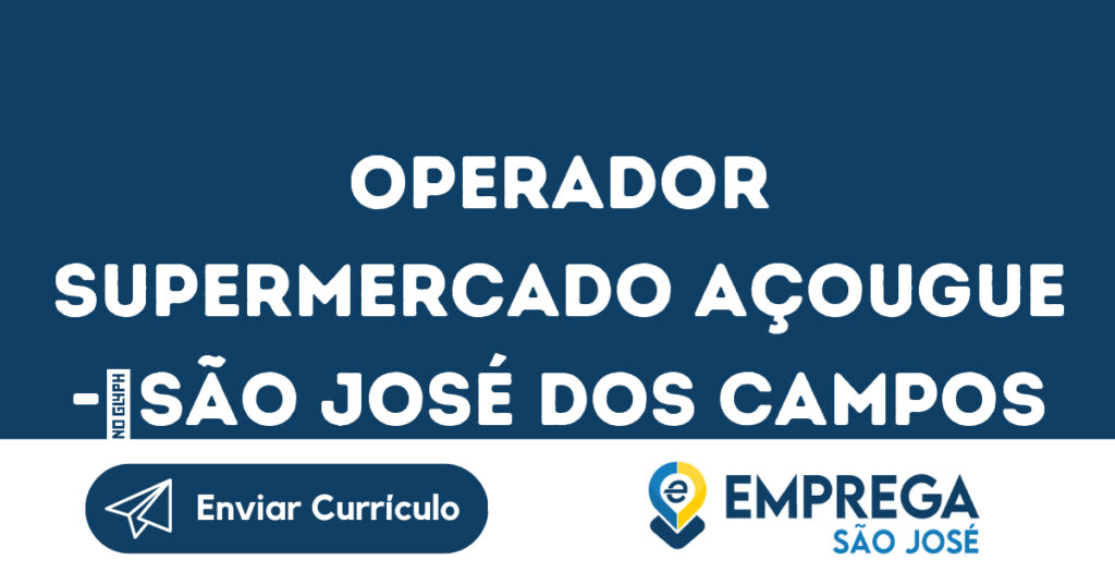 Operador Supermercado Açougue - São José Dos Campos - Sp 1 Operador Supermercado Açougue - São José Dos Campos - Sp 1