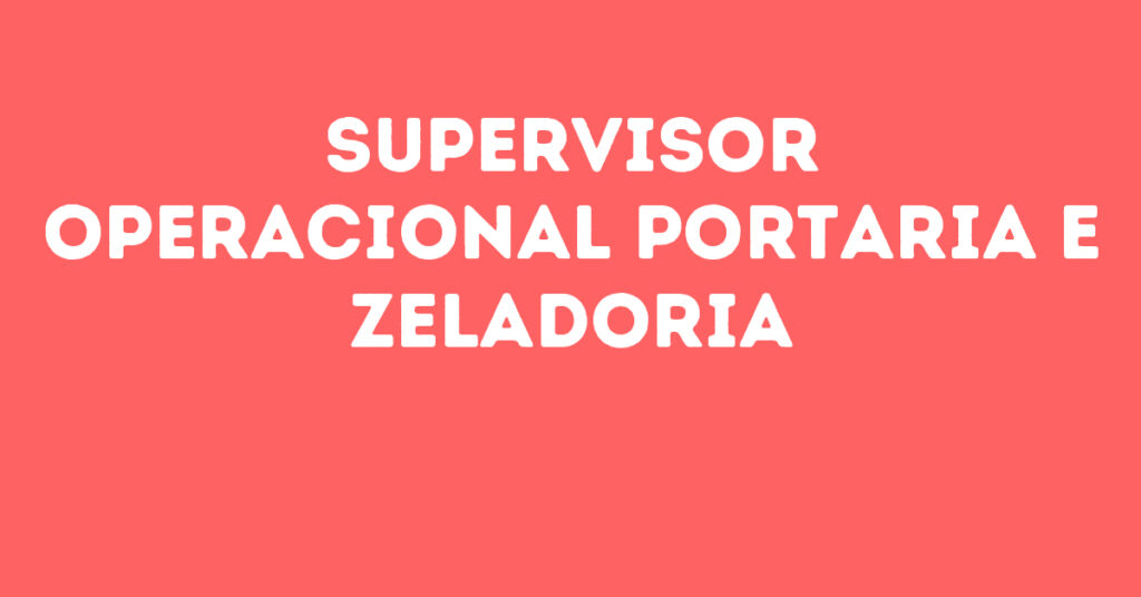 Supervisor Operacional Portaria E Zeladoria-São José Dos Campos - Sp 1 Supervisor Operacional Portaria E Zeladoria-São José Dos Campos - Sp 1