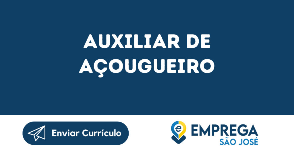 Auxiliar De Açougueiro-São José Dos Campos - Sp 1 Auxiliar De Açougueiro-São José Dos Campos - Sp 1