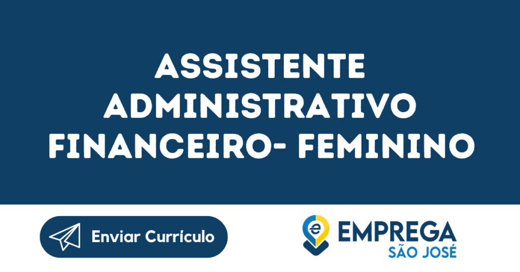 Assistente Administrativo Financeiro- Feminino-São José Dos Campos - Sp 1 Assistente Administrativo Financeiro- Feminino-São José Dos Campos - Sp 1