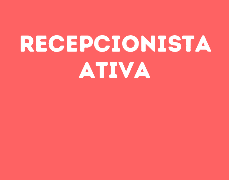 Recepcionista Ativa-São José Dos Campos - Sp 1 Recepcionista Ativa-São José Dos Campos - Sp 1
