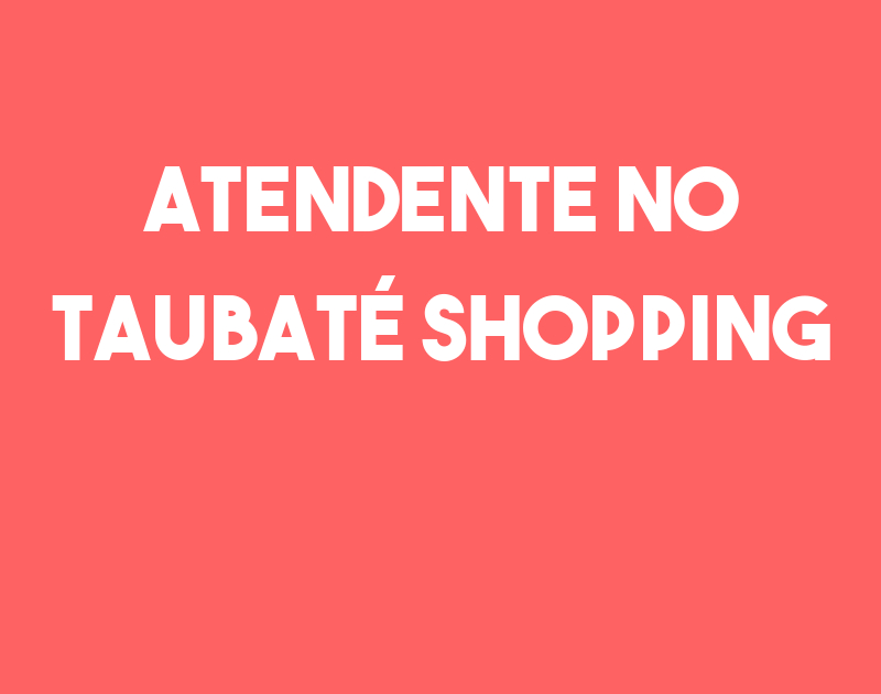 Atendente No Taubaté Shopping-Taubaté - Sp 311
