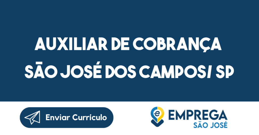 Auxiliar De Cobrança São José Dos Campos/ Sp-São José Dos Campos - Sp 1 Auxiliar De Cobrança São José Dos Campos/ Sp-São José Dos Campos - Sp 1