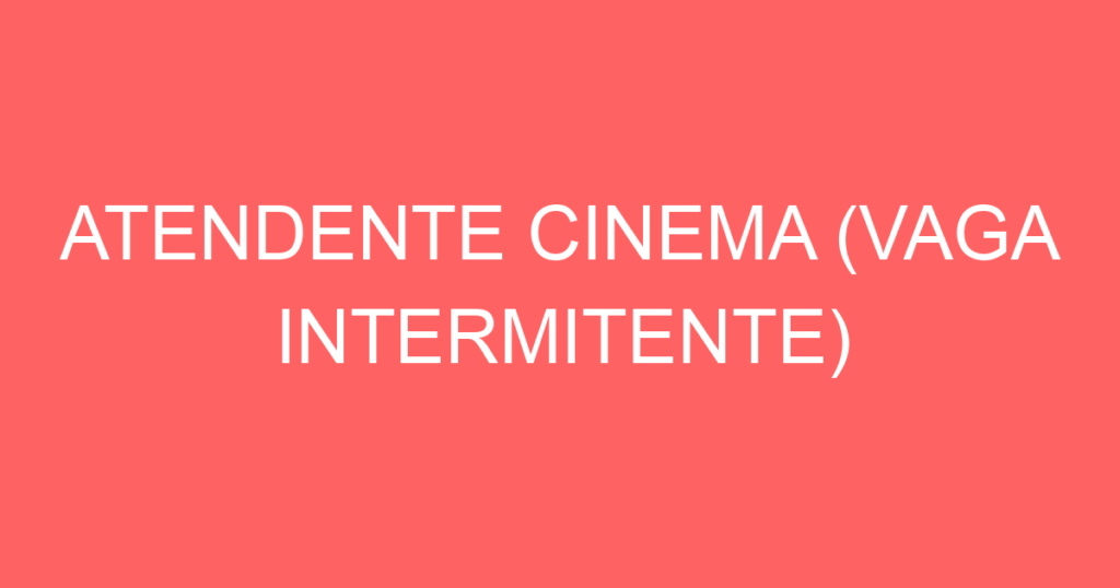 Atendente Cinema (Vaga Intermitente)-São José Dos Campos - Sp 1 Atendente Cinema (Vaga Intermitente)-São José Dos Campos - Sp 1
