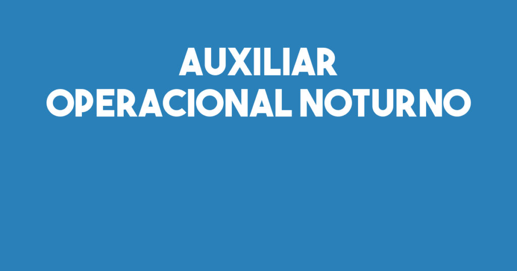 Auxiliar Operacional Noturno-São José Dos Campos - Sp 1 Auxiliar Operacional Noturno-São José Dos Campos - Sp 1