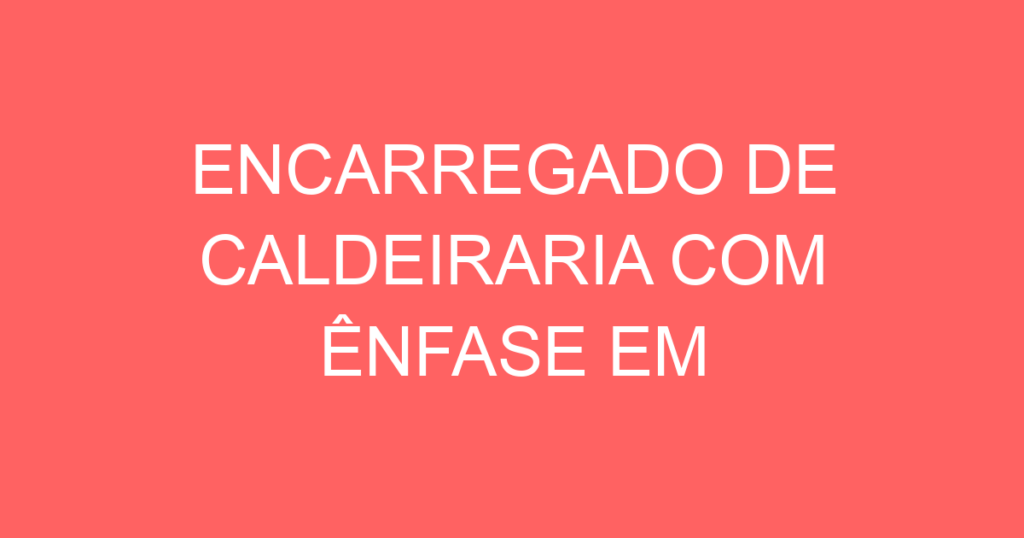 Encarregado De Caldeiraria Com Ênfase Em Estruturas Metálicas.-Jacarei - Sp 1