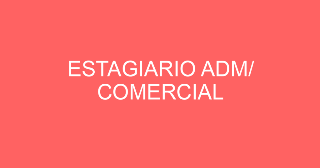 Estagiario Adm/ Comercial-São José Dos Campos - Sp 1 Estagiario Adm/ Comercial-São José Dos Campos - Sp 1