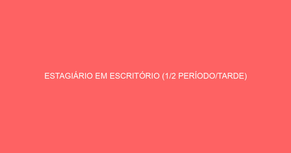 Estagiário Em Escritório (1/2 Período/Tarde) Masculino-São José Dos Campos - Sp 1 Estagiário Em Escritório (1/2 Período/Tarde) Masculino-São José Dos Campos - Sp 1